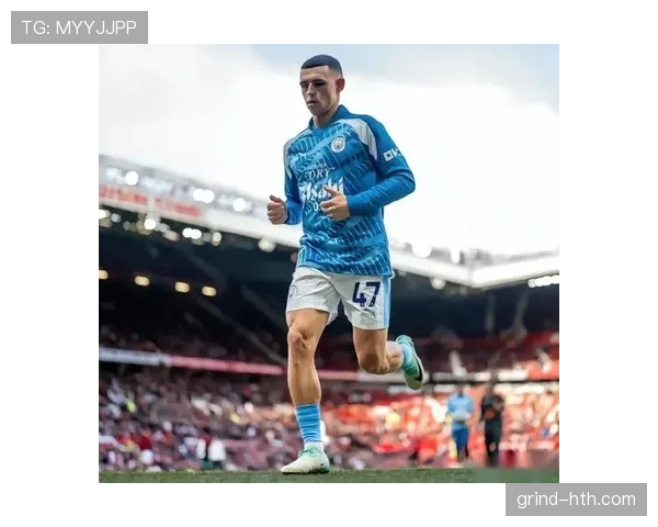 福登闪耀绿茵场：曼城新核心助力球队高歌猛进